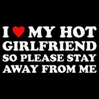 I Love My Hot Girlfriend So Please Stay Away From Me T-Shirt