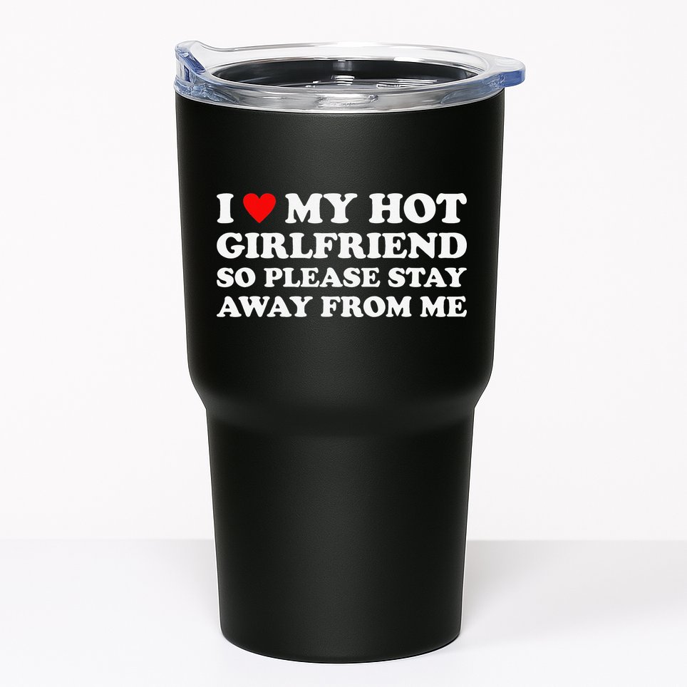 I Love My Hot Girlfriend So Please Stay Away From Me Tumbler