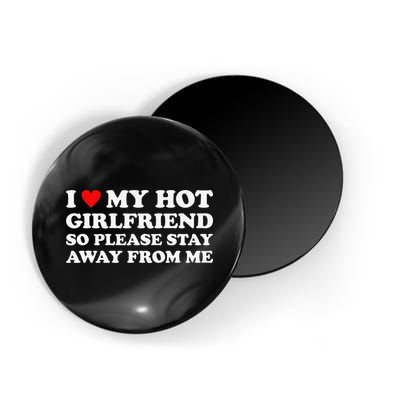 I Love My Hot Girlfriend So Please Stay Away From Me Magnet