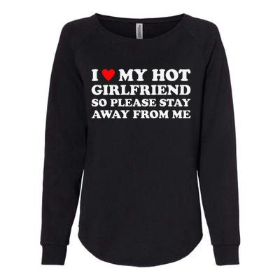 I Love My Hot Girlfriend So Please Stay Away From Me Womens California Wash Sweatshirt