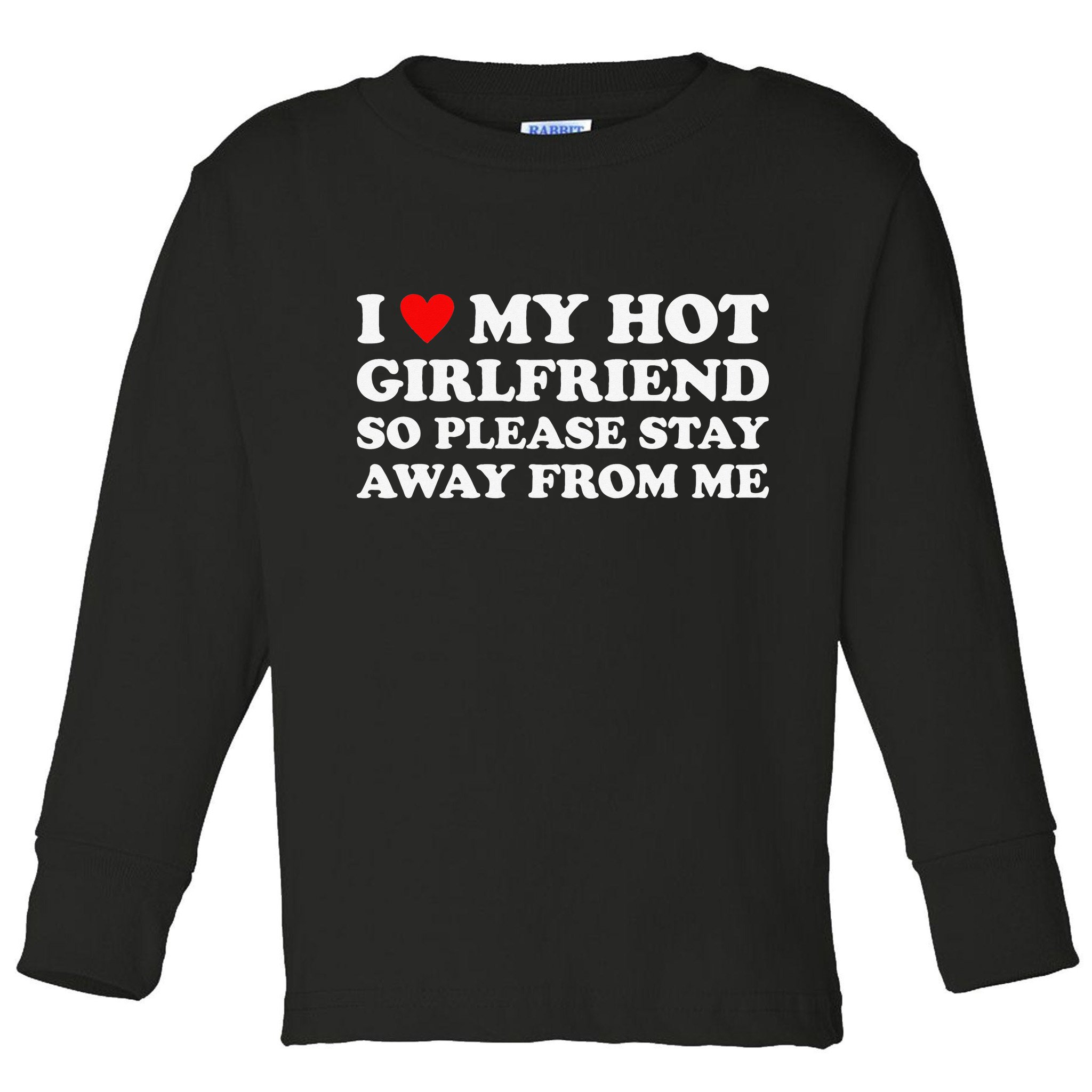 I Love My Hot Girlfriend So Please Stay Away From Me Toddler Long Sleeve Shirt