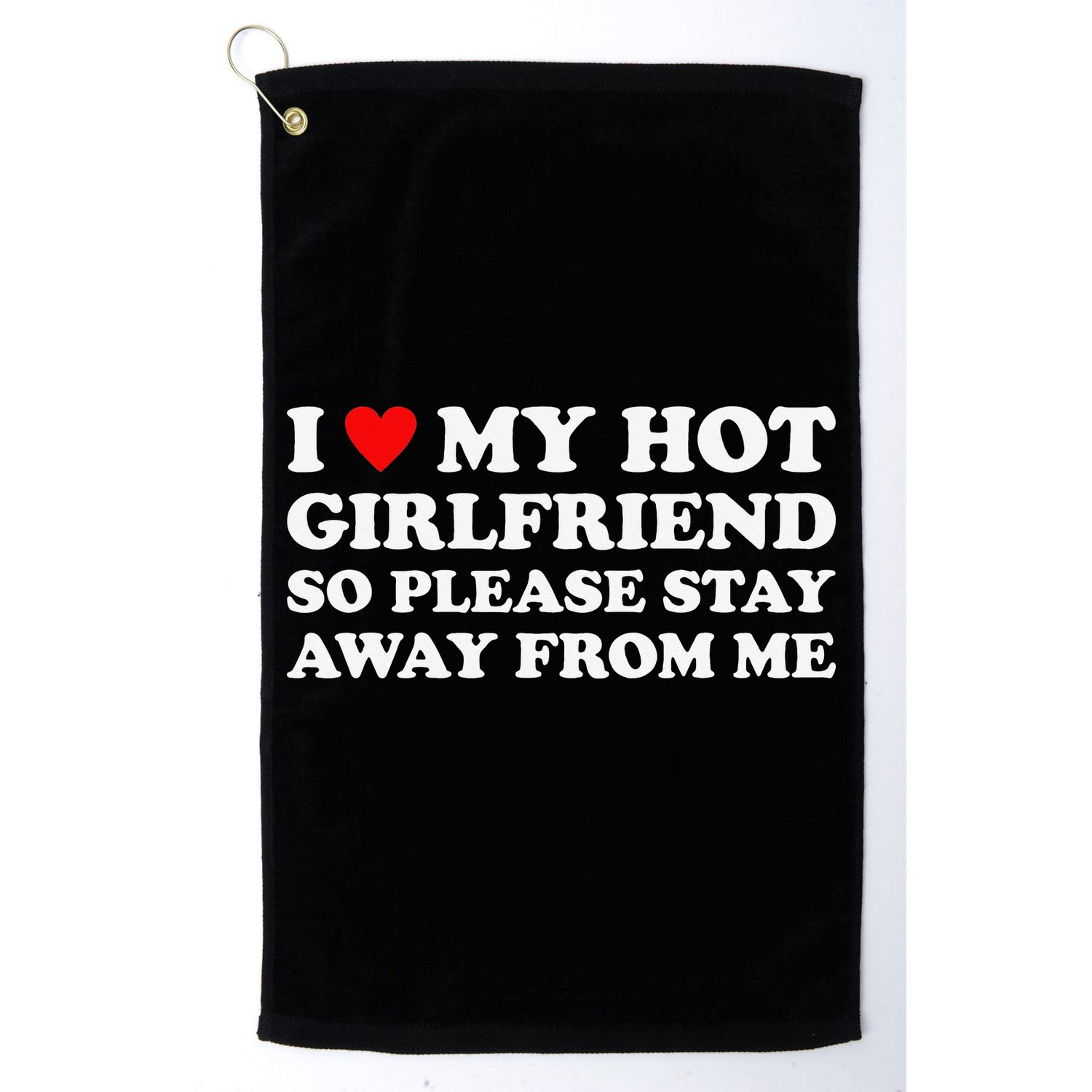 I Love My Hot Girlfriend So Please Stay Away From Me Golf Towel