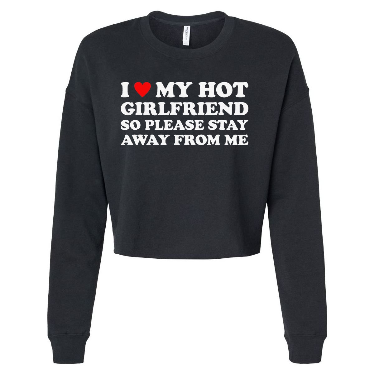 I Love My Hot Girlfriend So Please Stay Away From Me Cropped Pullover Crew