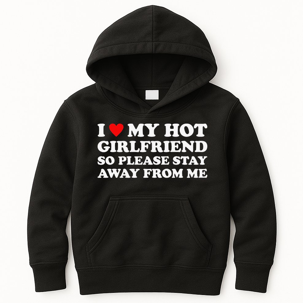 I Love My Hot Girlfriend So Please Stay Away From Me Kids Hoodie