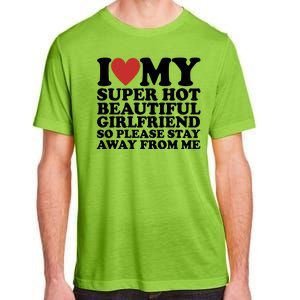 I Love My Super Hot Beautiful Girlfriend So Please Stay Away From Me Adult ChromaSoft Performance T-Shirt