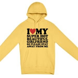 I Love My Super Hot Beautiful Girlfriend So Please Stay Away From Me Premium Pullover Hoodie