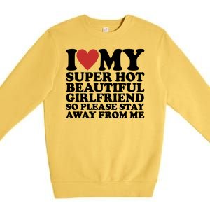 I Love My Super Hot Beautiful Girlfriend So Please Stay Away From Me Premium Crewneck Sweatshirt