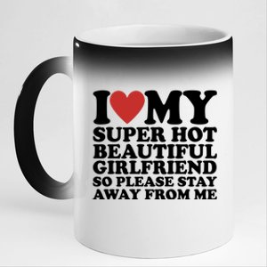 I Love My Super Hot Beautiful Girlfriend So Please Stay Away From Me 11oz Black Color Changing Mug