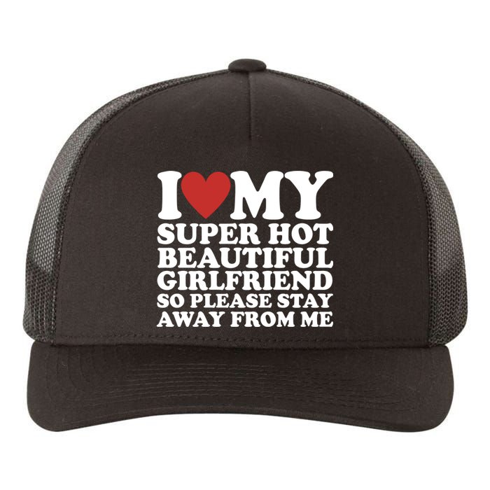 I Love My Super Hot Beautiful Girlfriend So Please Stay Away From Me Yupoong Adult 5-Panel Trucker Hat