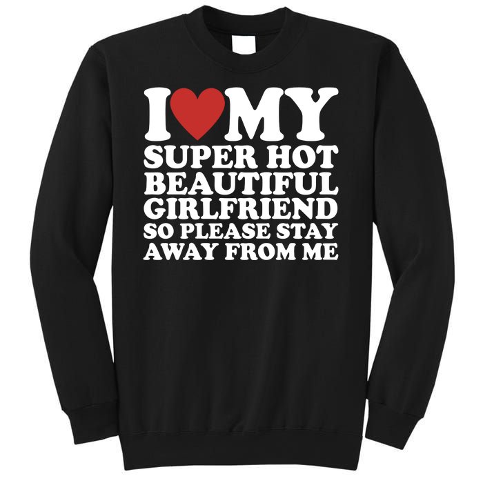 I Love My Super Hot Beautiful Girlfriend So Please Stay Away From Me Sweatshirt