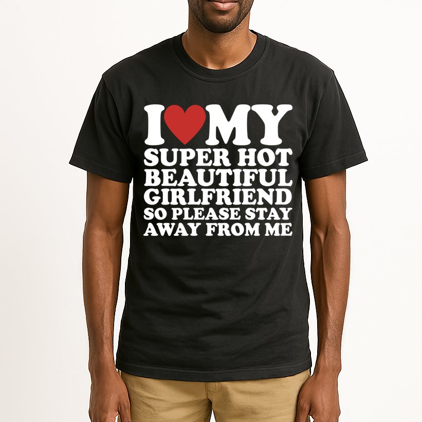 I Love My Super Hot Beautiful Girlfriend So Please Stay Away From Me Tall T-Shirt