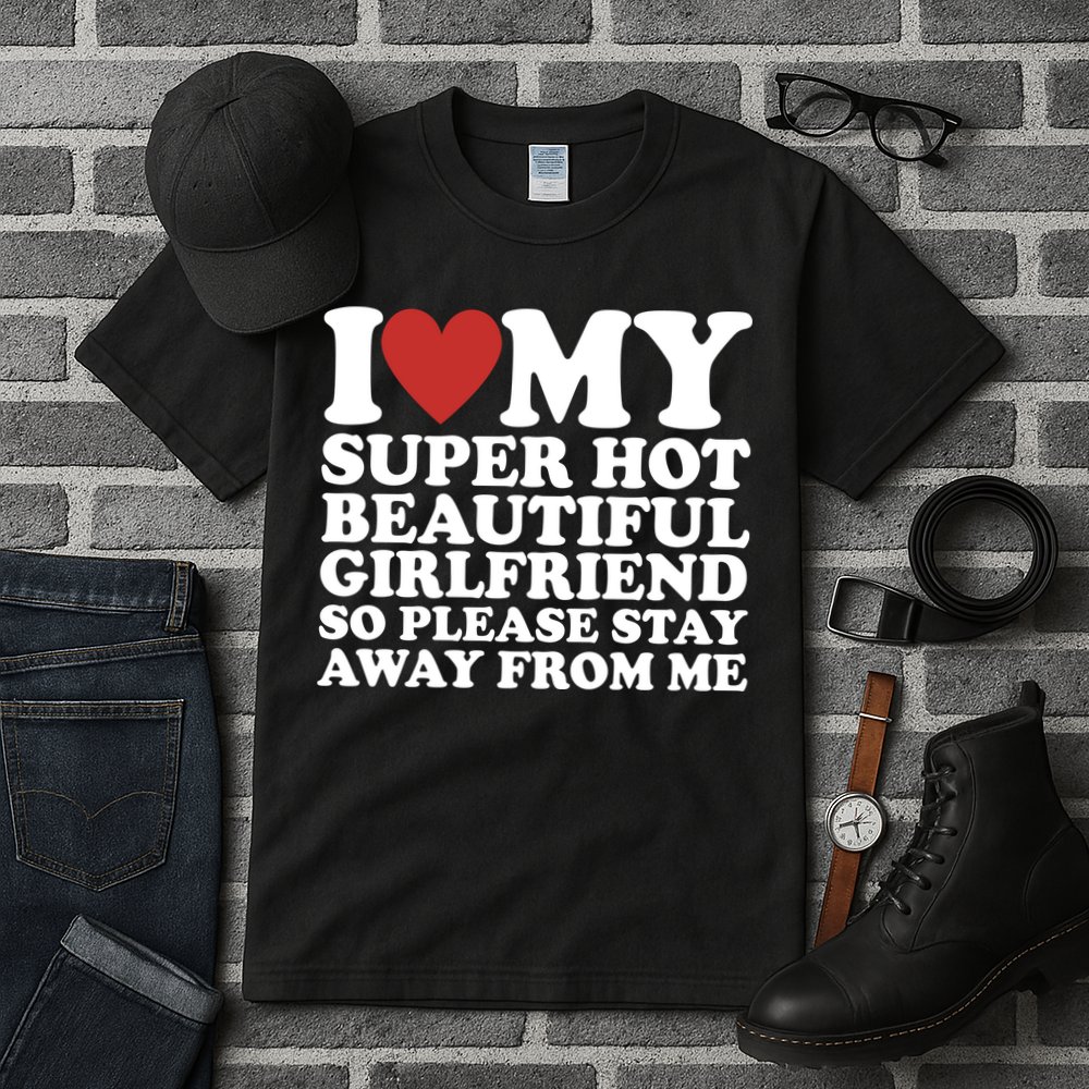 I Love My Super Hot Beautiful Girlfriend So Please Stay Away From Me Tall T-Shirt