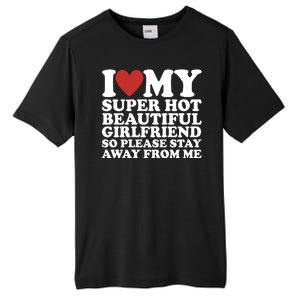 I Love My Super Hot Beautiful Girlfriend So Please Stay Away From Me Tall Fusion ChromaSoft Performance T-Shirt