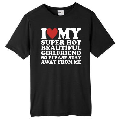 I Love My Super Hot Beautiful Girlfriend So Please Stay Away From Me Tall Fusion ChromaSoft Performance T-Shirt