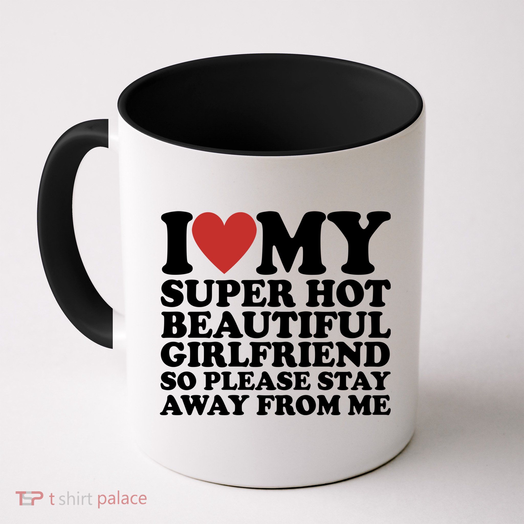 I Love My Super Hot Beautiful Girlfriend So Please Stay Away From Me Mug