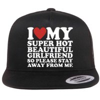 I Love My Super Hot Beautiful Girlfriend So Please Stay Away From Me Flat Bill Trucker Hat