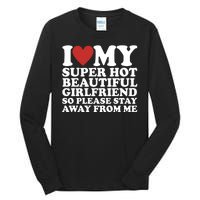 I Love My Super Hot Beautiful Girlfriend So Please Stay Away From Me Tall Long Sleeve T-Shirt