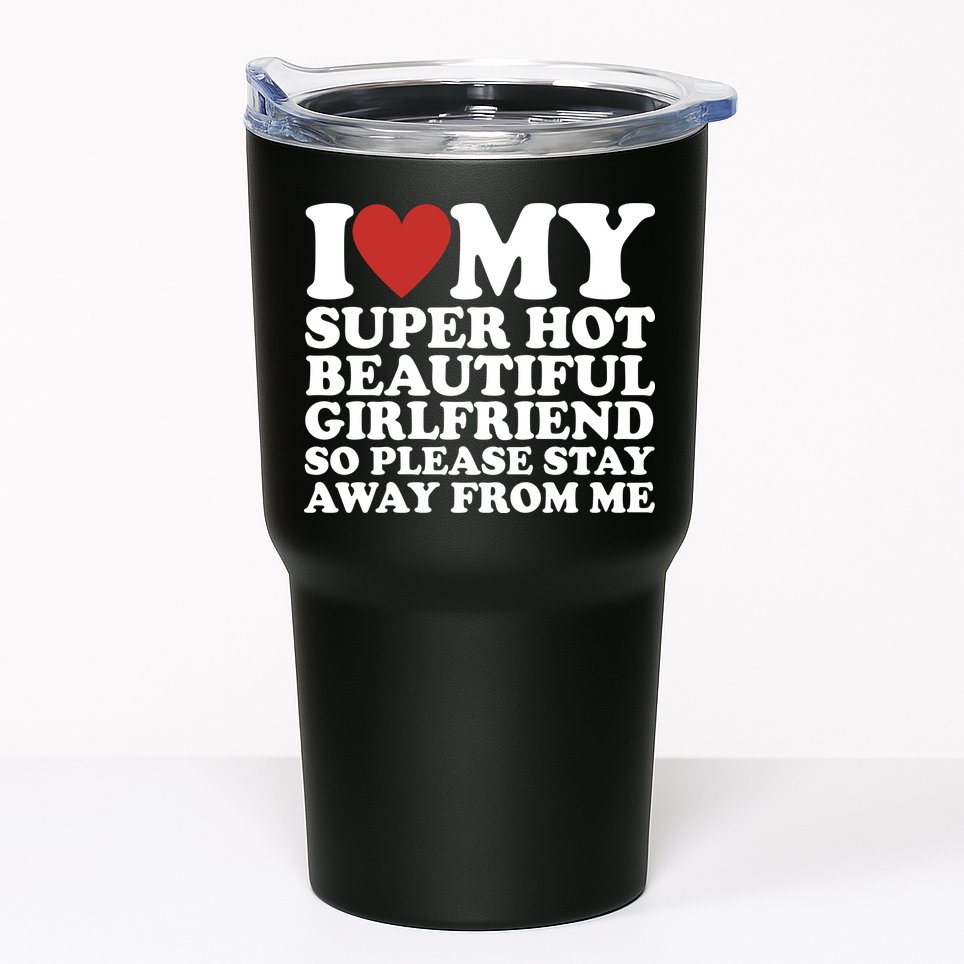 I Love My Super Hot Beautiful Girlfriend So Please Stay Away From Me Tumbler