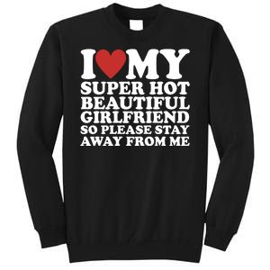 I Love My Super Hot Beautiful Girlfriend So Please Stay Away From Me Tall Sweatshirt