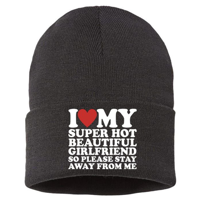 I Love My Super Hot Beautiful Girlfriend So Please Stay Away From Me Sustainable Knit Beanie