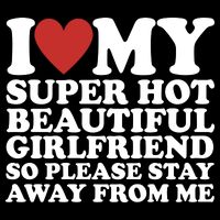 I Love My Super Hot Beautiful Girlfriend So Please Stay Away From Me Toddler Sweatshirt