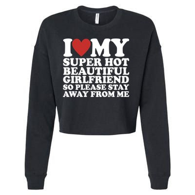 I Love My Super Hot Beautiful Girlfriend So Please Stay Away From Me Cropped Pullover Crew