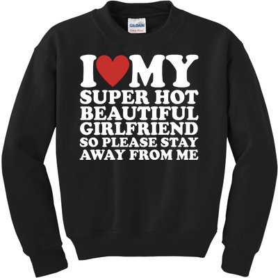 I Love My Super Hot Beautiful Girlfriend So Please Stay Away From Me Kids Sweatshirt