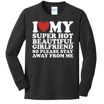 I Love My Super Hot Beautiful Girlfriend So Please Stay Away From Me Kids Long Sleeve Shirt