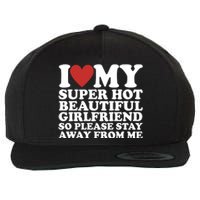 I Love My Super Hot Beautiful Girlfriend So Please Stay Away From Me Wool Snapback Cap