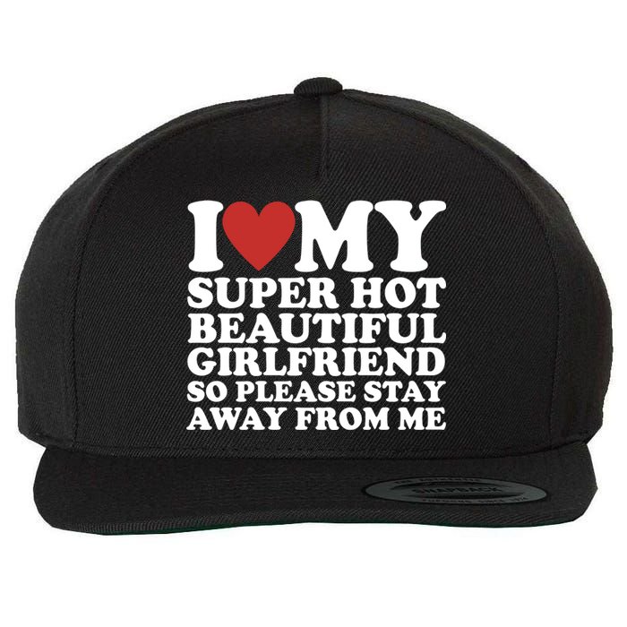 I Love My Super Hot Beautiful Girlfriend So Please Stay Away From Me Wool Snapback Cap