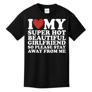 I Love My Super Hot Beautiful Girlfriend So Please Stay Away From Me Kids T-Shirt