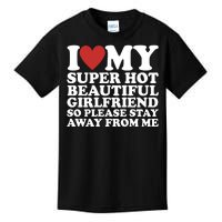 I Love My Super Hot Beautiful Girlfriend So Please Stay Away From Me Kids T-Shirt