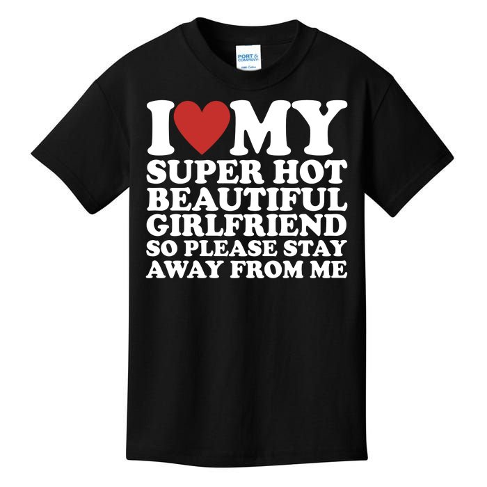 I Love My Super Hot Beautiful Girlfriend So Please Stay Away From Me Kids T-Shirt