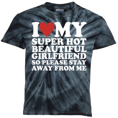 I Love My Super Hot Beautiful Girlfriend So Please Stay Away From Me Kids Tie-Dye T-Shirt