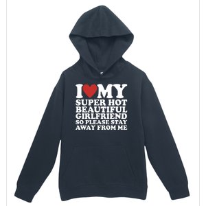 I Love My Super Hot Beautiful Girlfriend So Please Stay Away From Me Urban Pullover Hoodie