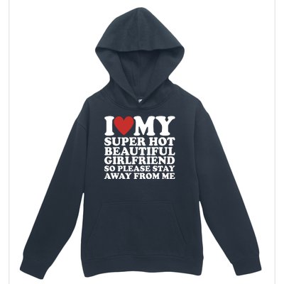 I Love My Super Hot Beautiful Girlfriend So Please Stay Away From Me Urban Pullover Hoodie