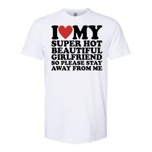 I Love My Super Hot Beautiful Girlfriend So Please Stay Away From Me Softstyle CVC T-Shirt