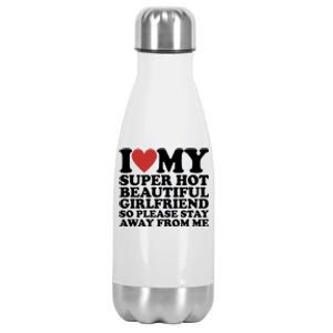 I Love My Super Hot Beautiful Girlfriend So Please Stay Away From Me Stainless Steel Insulated Water Bottle