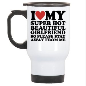 I Love My Super Hot Beautiful Girlfriend So Please Stay Away From Me Stainless Steel Travel Mug