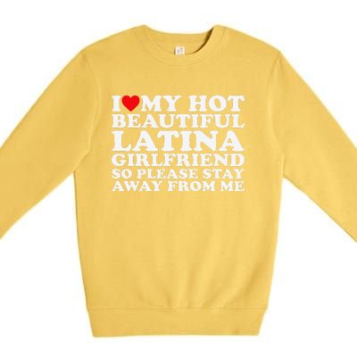 I Love My Hot Beautiful Latina Girlfriend So Please Stay Premium Crewneck Sweatshirt