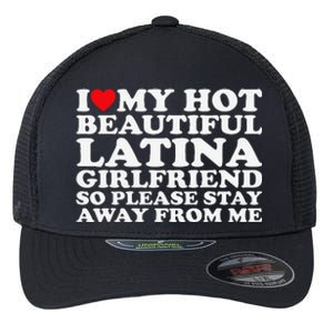 I Love My Hot Beautiful Latina Girlfriend So Please Stay Flexfit Unipanel Trucker Cap