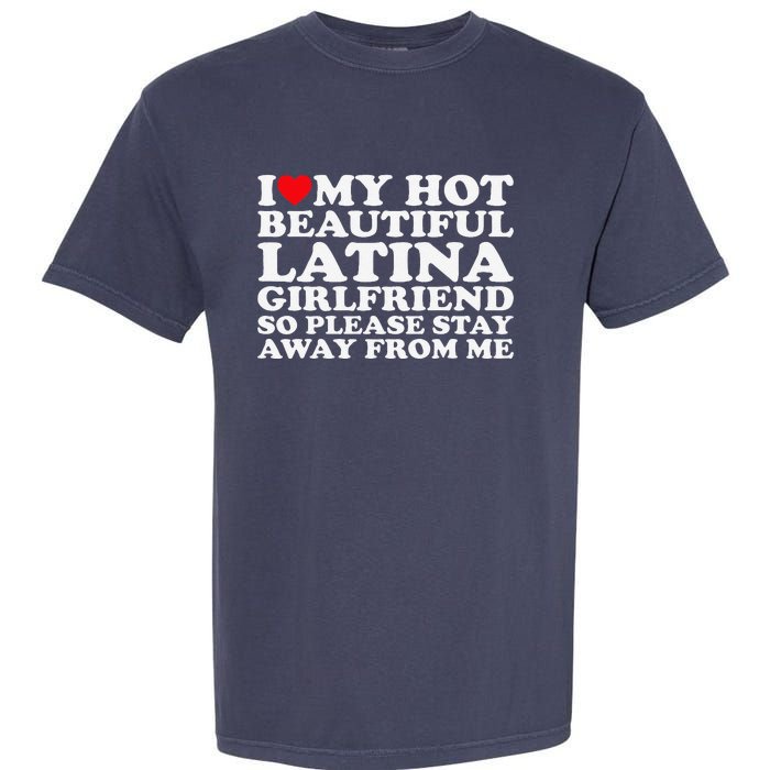 I Love My Hot Beautiful Latina Girlfriend So Please Stay Garment-Dyed Heavyweight T-Shirt