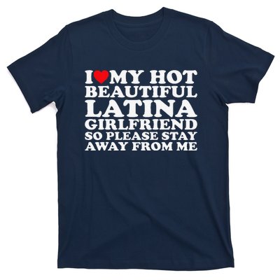 I Love My Hot Beautiful Latina Girlfriend So Please Stay T-Shirt