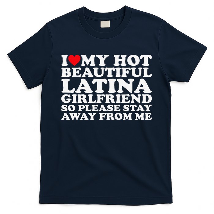 I Love My Hot Beautiful Latina Girlfriend So Please Stay T-Shirt