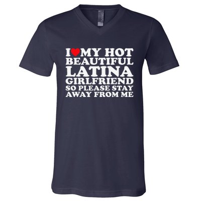 I Love My Hot Beautiful Latina Girlfriend So Please Stay V-Neck T-Shirt