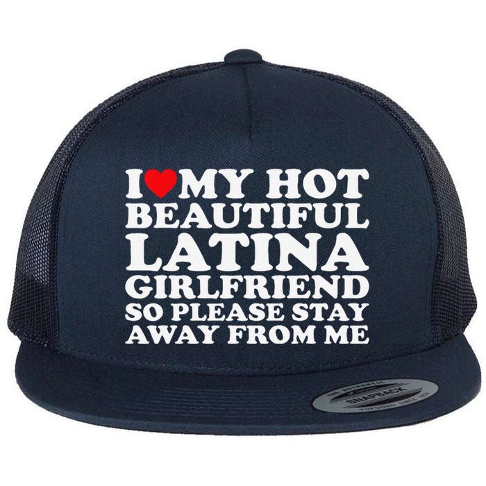 I Love My Hot Beautiful Latina Girlfriend So Please Stay Flat Bill Trucker Hat