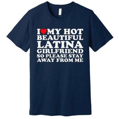 I Love My Hot Beautiful Latina Girlfriend So Please Stay Premium T-Shirt