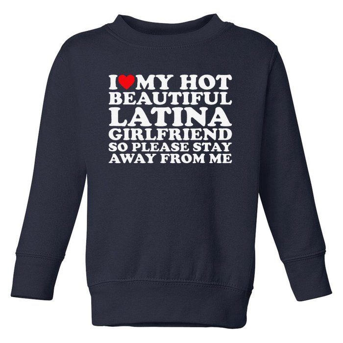 I Love My Hot Beautiful Latina Girlfriend So Please Stay Toddler Sweatshirt