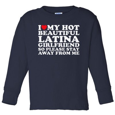 I Love My Hot Beautiful Latina Girlfriend So Please Stay Toddler Long Sleeve Shirt