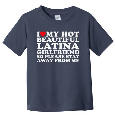 I Love My Hot Beautiful Latina Girlfriend So Please Stay Toddler T-Shirt